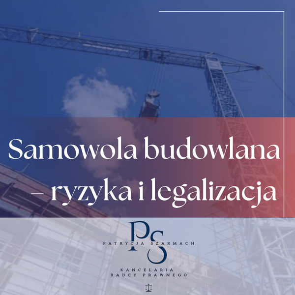 Grafika dekoracyjna porady: SAMOWOLA BUDOWLANA – RYZYKA, KONSEKWENCJE I PROCES LEGALIZACJI